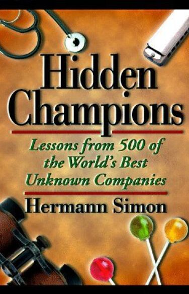 Hidden Champions: Lessons from 500 of the World's Best Unknown Companies