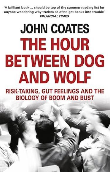 The Hour Between Dog and Wolf: Risk-taking, Gut Feelings and the Biology of Boom and Bust book cover