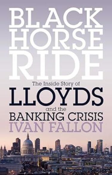 Black Horse Ride: The Inside Story of Lloyds and the Banking Crisis